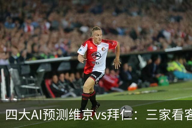 四大AI预测维京vs拜仁：三家看客胜，一家看平局