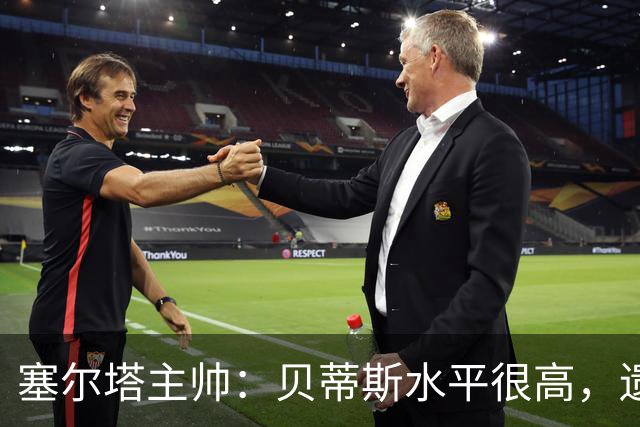 塞尔塔主帅：贝蒂斯水平很高，遗憾的是疲劳让场面打了折扣