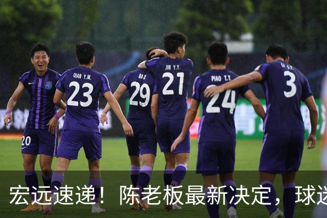 宏远速递！陈老板最新决定，球迷呼吁锋雨回归，胡明轩亚帅重要消息！