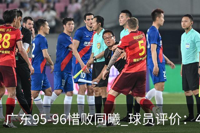 广东95-96惜败同曦 球员评价：4人良好，3人及格，3人低迷