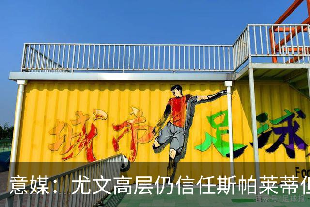 意媒：尤文高层仍信任斯帕莱蒂但将评估其表现
