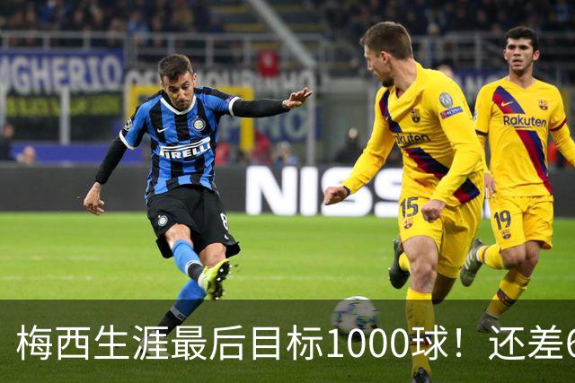 梅西生涯最后目标1000球！还差64球2年内达成 C罗只差19球