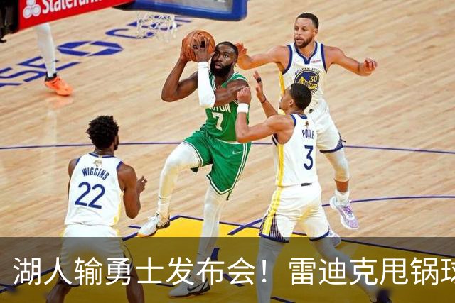 湖人输勇士发布会！雷迪克甩锅球员，里弗斯反思，东契奇话语矛盾