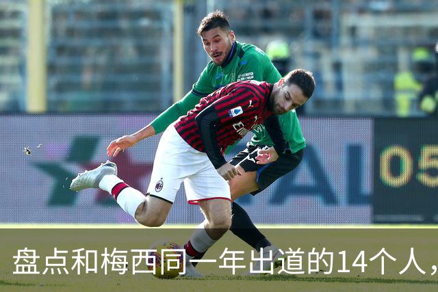 盘点和梅西同一年出道的14个人，如今还有几人被记得？