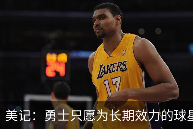 美记：勇士只愿为长期效力的球星出首轮签