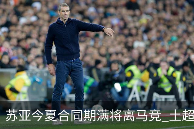 苏亚今夏合同期满将离马竞 土超球队开出600万年薪