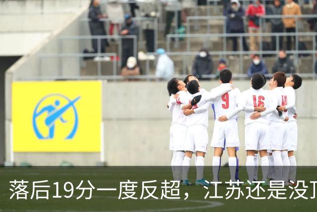 落后19分一度反超，江苏还是没顶住那一下
