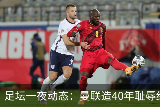 足坛一夜动态：曼联造40年耻辱纪录，AC米兰破魔咒，皇马4-1塞维