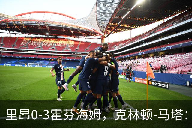 里昂0-3霍芬海姆，克林顿-马塔：没时间懊悔，问题内部讨论