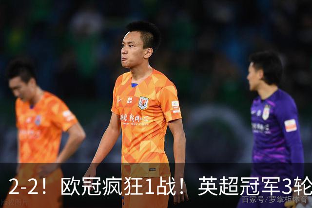 2-2！欧冠疯狂1战！英超冠军3轮不败，拜仁遭连平，凯恩再创纪录