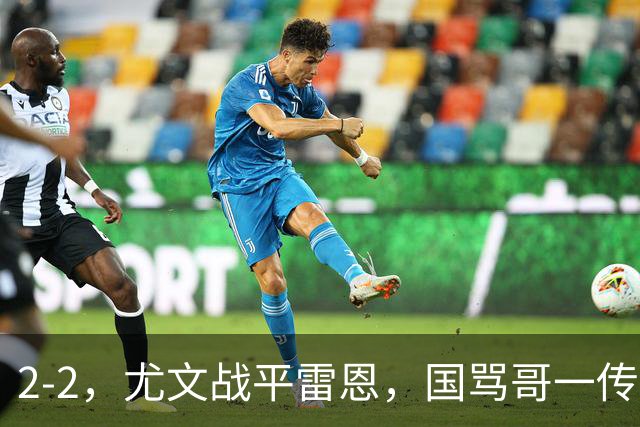 2-2，尤文战平雷恩，国骂哥一传一射显神威，卢库米绝杀球被吹