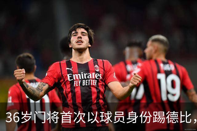 36岁门将首次以球员身份踢德比，父亲持季票坐客队看台